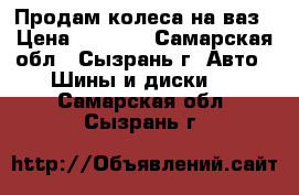 Продам колеса на ваз › Цена ­ 1 000 - Самарская обл., Сызрань г. Авто » Шины и диски   . Самарская обл.,Сызрань г.